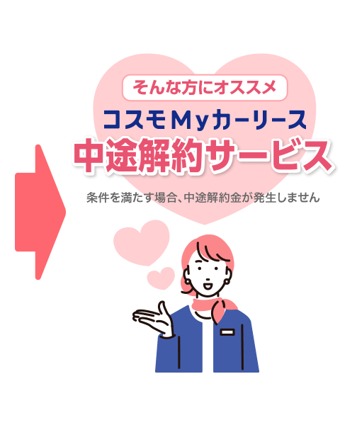 コスモMyカーリース 中途解約サービス 条件を満たす場合、中途解約金が発生しません